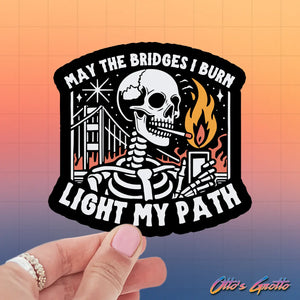 May the Bridges I Burn Light My Path Sticker