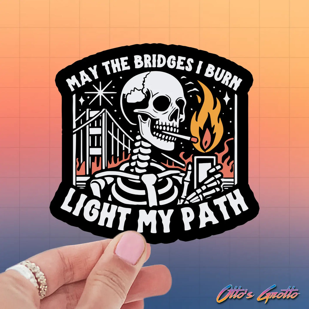 May the Bridges I Burn Light My Path Sticker