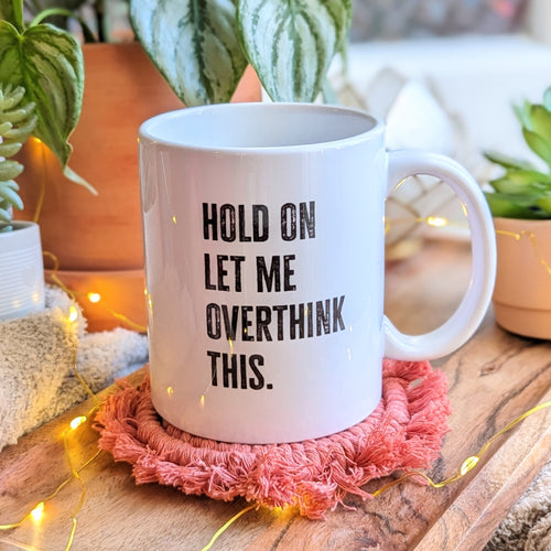 Mugs - Hold On Let Me Overthink This