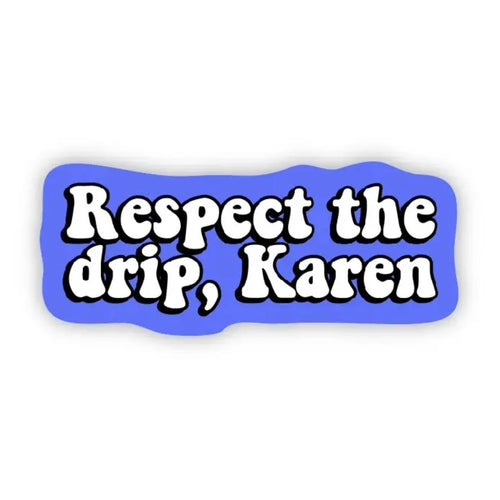 Respect The Drip, Karen Sticker